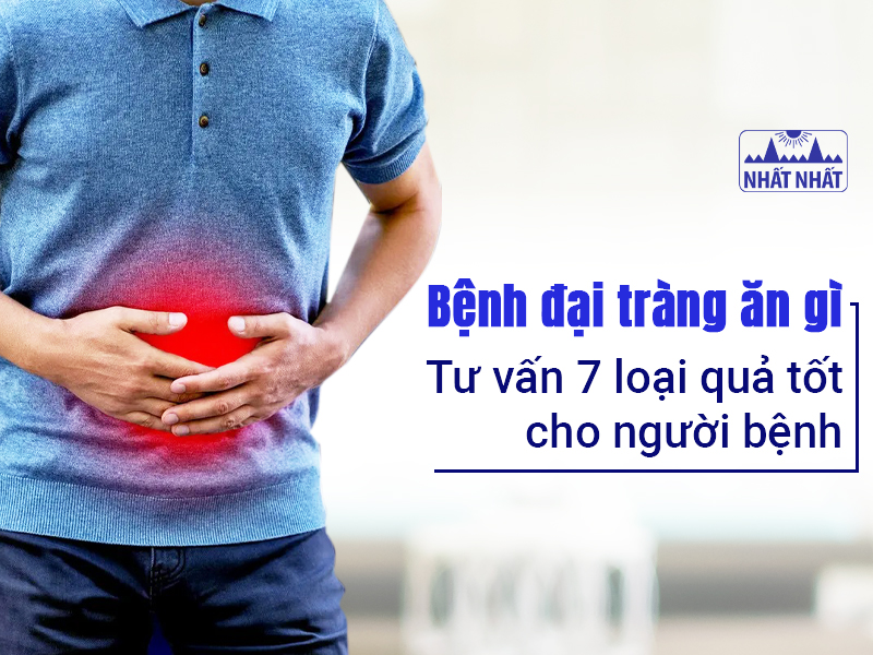Bệnh đại tràng ăn gì: Tư vấn 7 loại quả tốt cho người bệnh