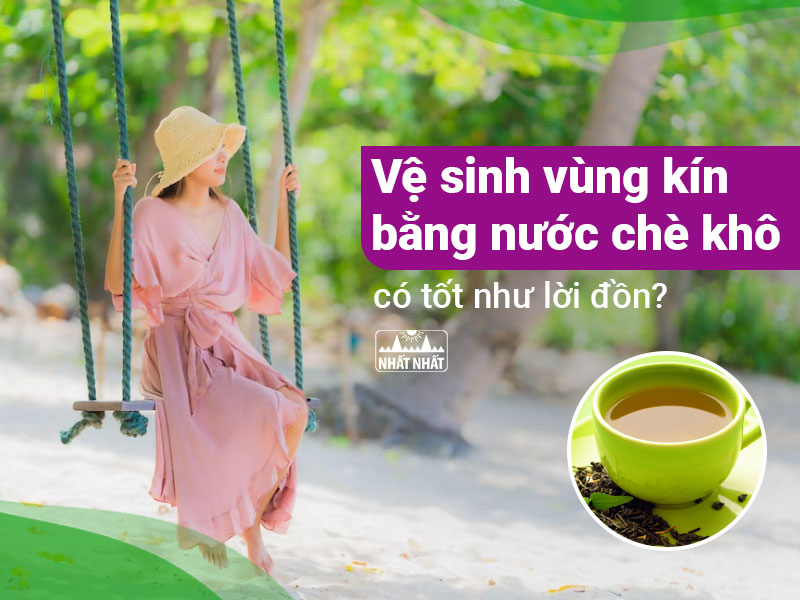 vệ sinh vùng kín bằng nước chè khô
