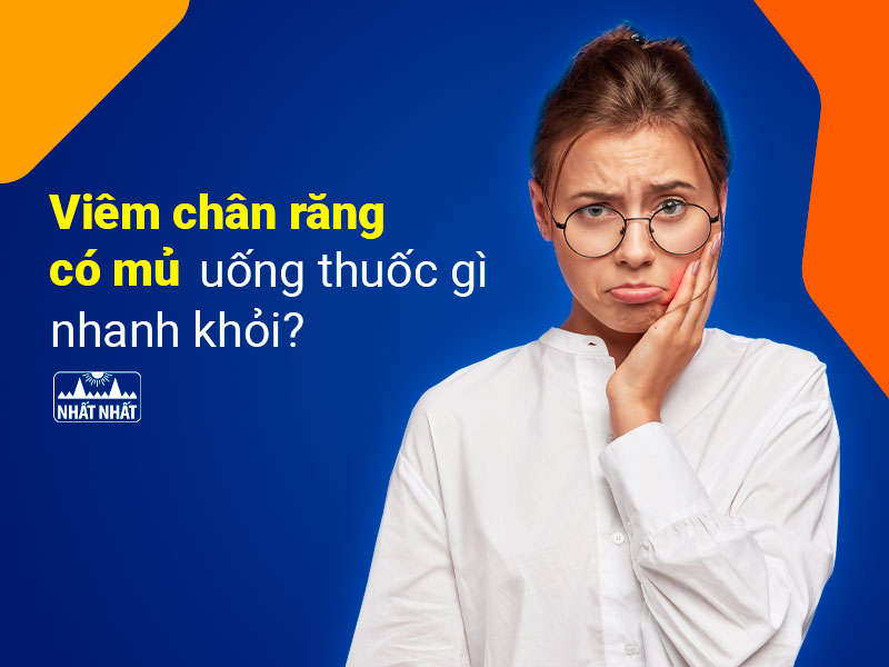 viêm chân răng có mủ uống thuốc gì