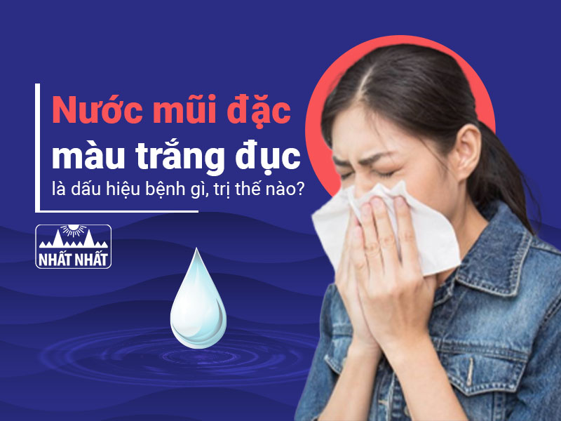 Nước mũi đặc màu trắng đục