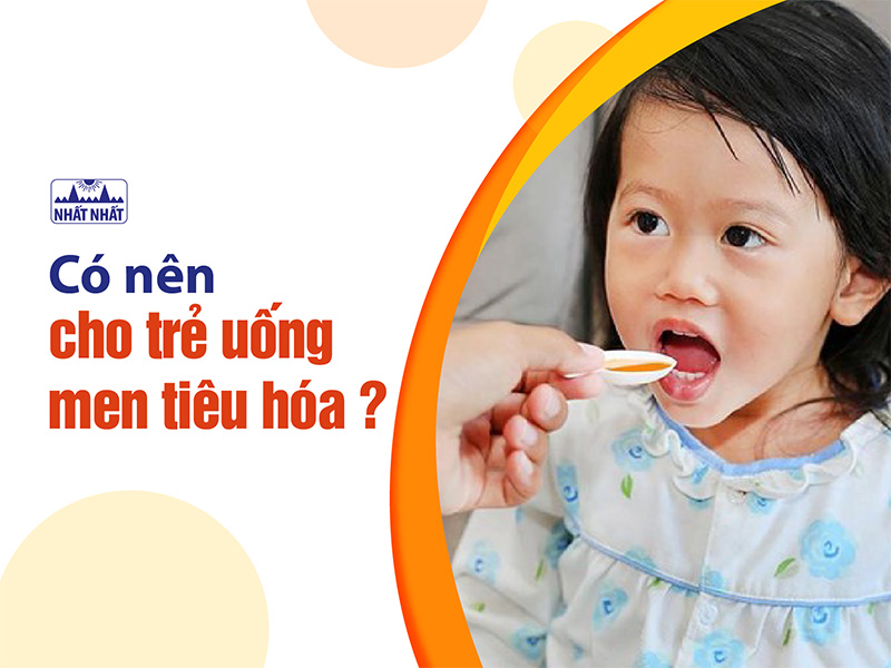 có nên cho trẻ uống men tiêu hóa