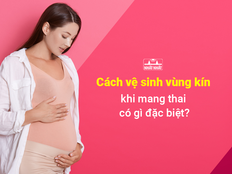 Tìm hiểu cách vệ sinh vùng kín khi mang thai