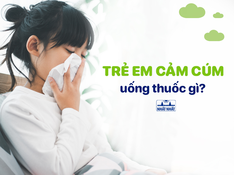  Tìm hiểu trẻ em cảm cúm uống thuốc gì an toàn và hiệu quả