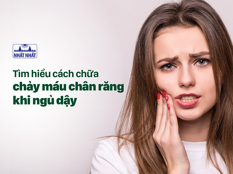 chảy máu chân răng khi ngủ dậy