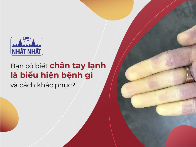 Chân tay lạnh là biểu hiện bệnh gì