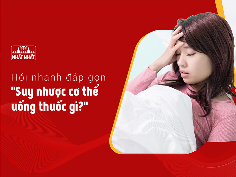 suy nhược cơ thể uống thuốc gì