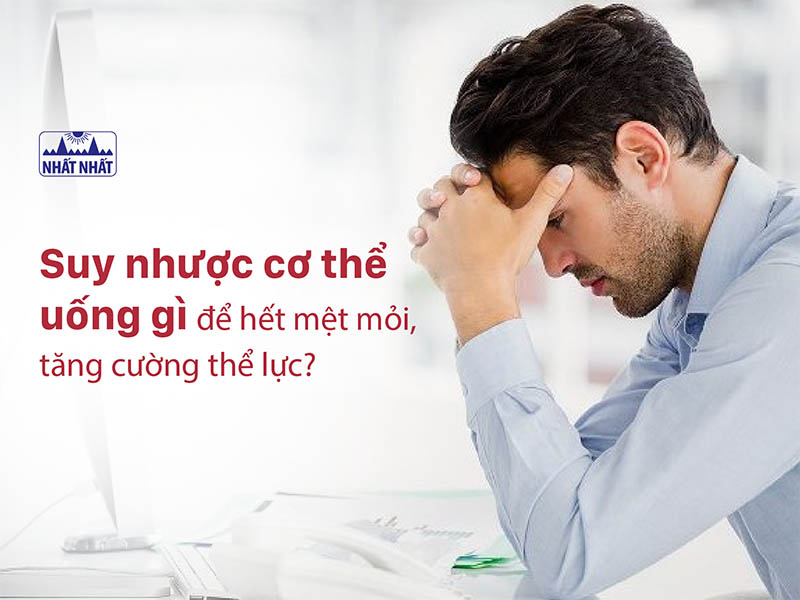 Suy nhược cơ thể uống gì 