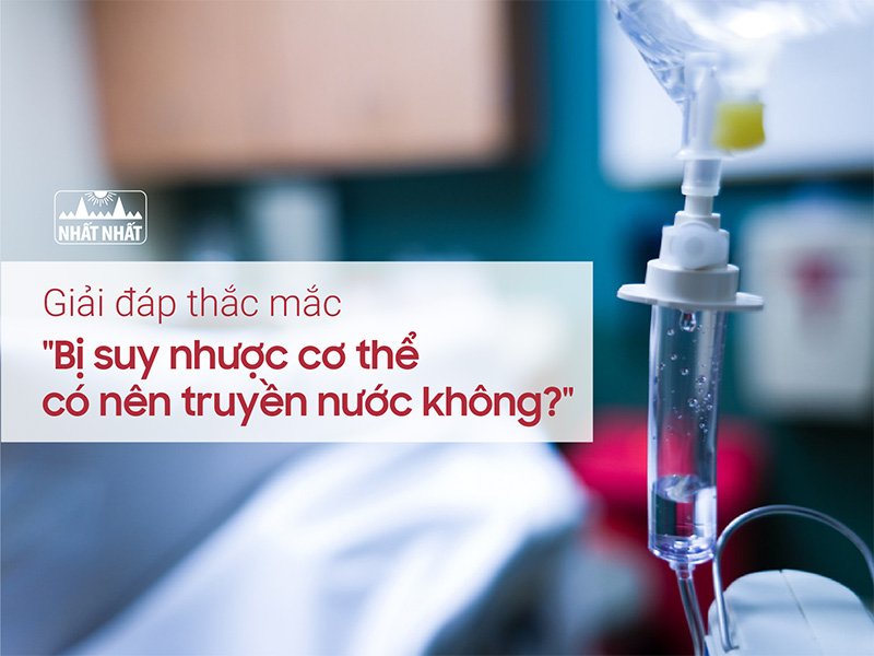 suy nhược cơ thể có nên truyền nước không