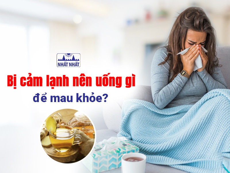 Tìm hiểu bị cảm lạnh nên uống gì để nhanh hồi phục