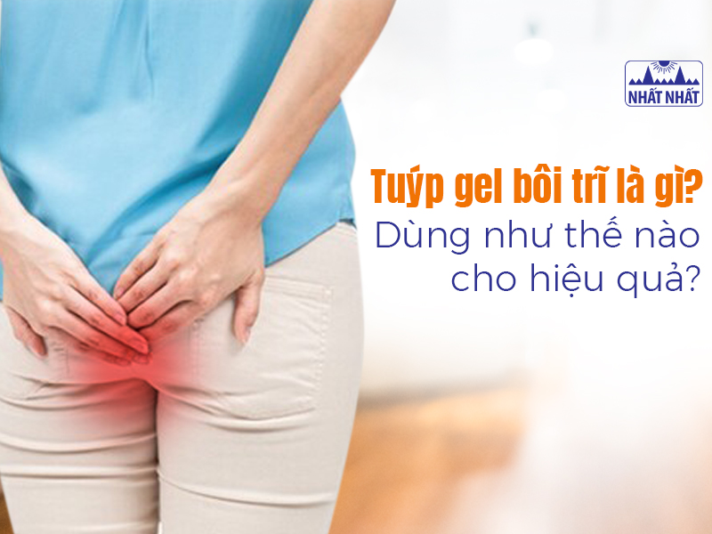 Tìm hiểu cách sử dụng tuýp gel bôi trĩ hiệu quả